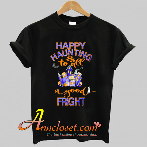 Halloween Trick or Treat Funny Happy Haunting & Good Fright T-Shirt At