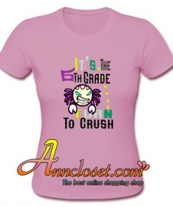 It's The 6TH Grade Turn To Crush T Shirt At