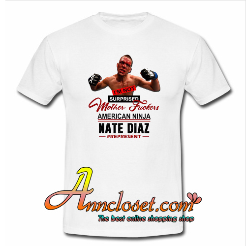 I’m Not Surprised Motherfucker Nate Diaz T Shirt At