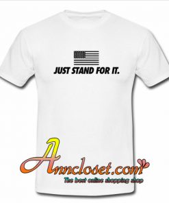 Just Stand For It T Shirt At