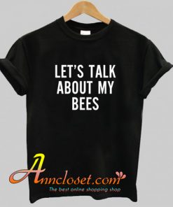 Let's Talk About My Bees T Shirt At