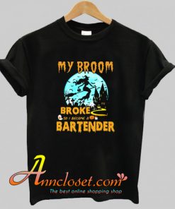 My Broom Broke So I Became A Bartender Halloween T-Shirt At
