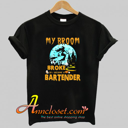 My Broom Broke So I Became A Bartender Halloween T-Shirt At