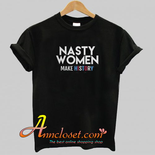 Nasty Women Make History T-Shirt At