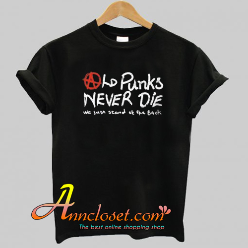Old Punks Never Die we just stand at the back T Shirt At