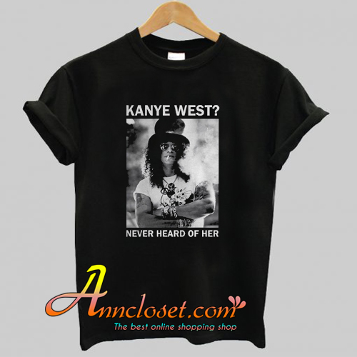Slash Kanye West Never Heard Of Her T-Shirt At