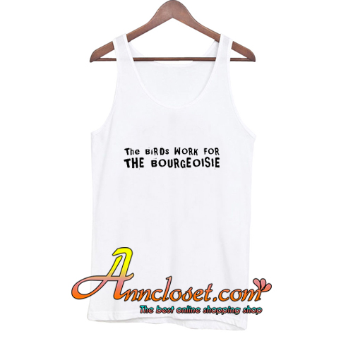 The Birds Work For The Bourgeoisie Tank Top At