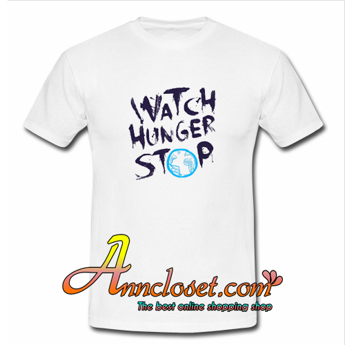 Watch Hunger Stop T Shirt At