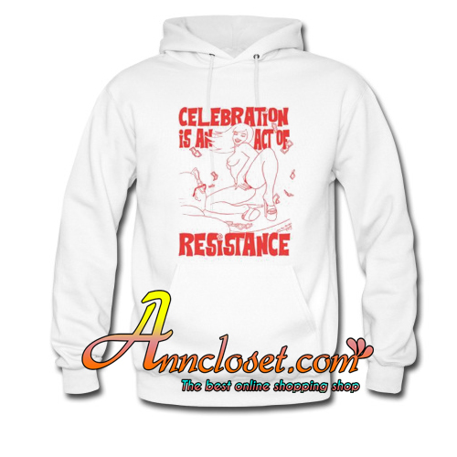 Celebration is an Act of Resistance Hoodie At