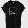 Do Better T-Shirt At