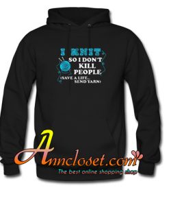 I Knit So I Don’t Kill People Hoodie At