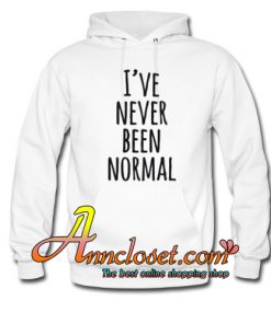 I’ve Never Been Normal Hoodie At
