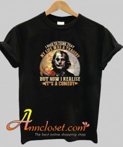 Joker I used to think that my life was a tragedy but now I realise It’s a comedy T-Shirt At