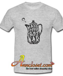 Make Coffee Not War T-Shirt At