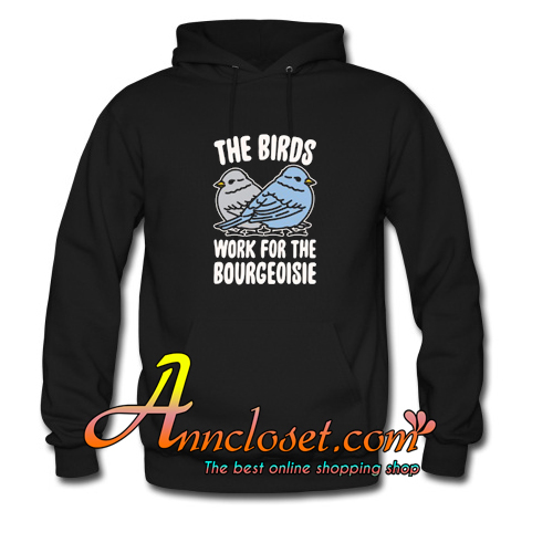 The Birds Work For The Bourgeoisie Hoodie-At