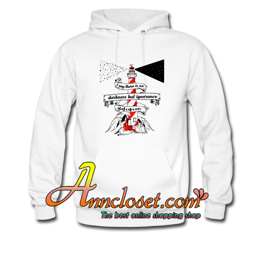 There is no darkness but ignorance Hoodie At