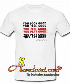 You Look Good You Feel Good T Shirt At