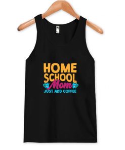 Home School Mom Just Add Coffee Tank Top At
