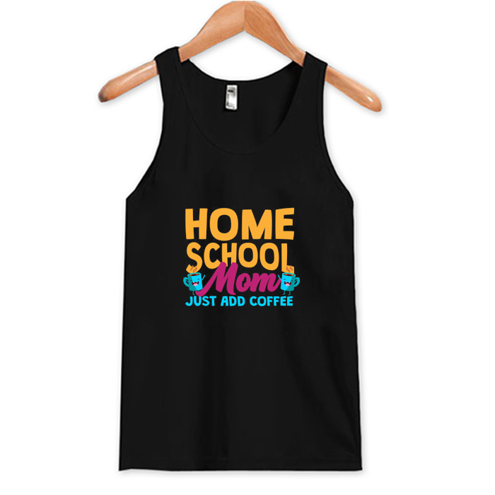 Home School Mom Just Add Coffee Tank Top At