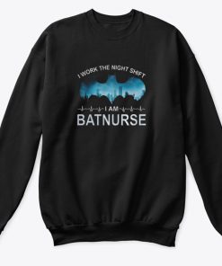 I Work the Night Shift i am Batnurse Sweatshirt At