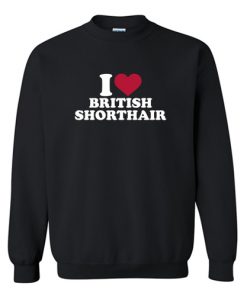 I love British Shorthair Cat Sweatshirt At