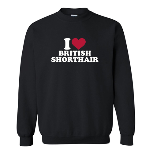 I love British Shorthair Cat Sweatshirt At