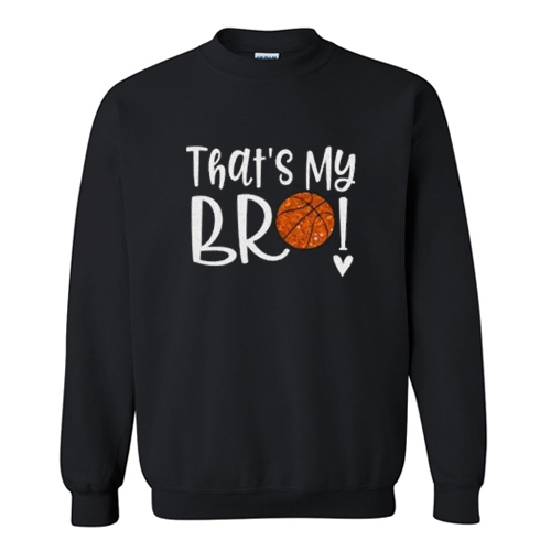 Thats My Bro Basketball Trending Sweatshirt At