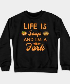 life is A SOUP AND I'M A FORK Crewneck Sweatshirt At