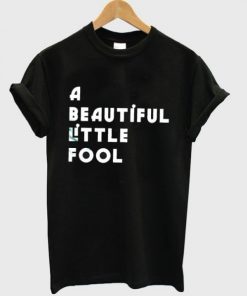 A beautiful little fool – T-Shirt SFA