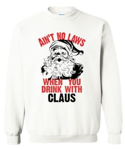 Ain't No Laws When You Drink Sweatshirt At