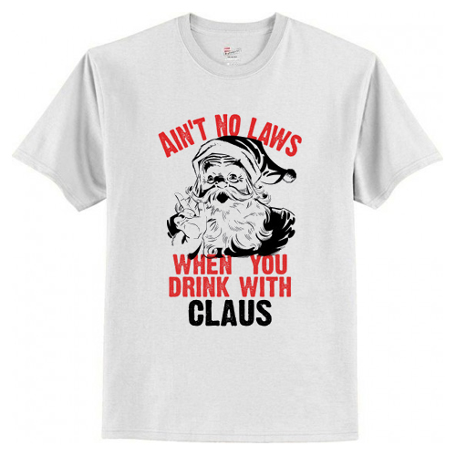 Ain't No Laws When You Drink T-Shirt At