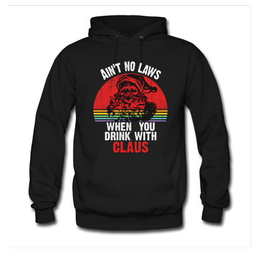 Ain't No Laws When You Drink With Claus Hoodie At
