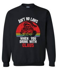 Ain't No Laws When You Drink With Claus Sweatshirt At