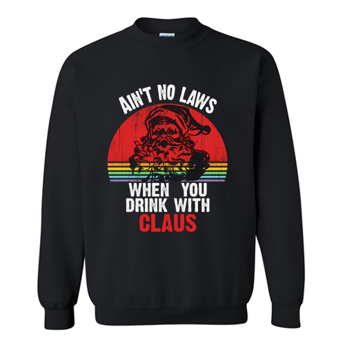 Ain't No Laws When You Drink With Claus Sweatshirt At