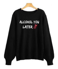 Alcohol You Later Black Sweatshirt SFA