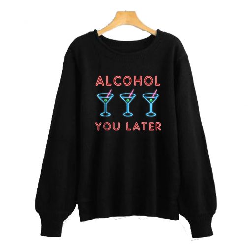 Alcohol You Later Funny Drink Party Sweatshirt SFA