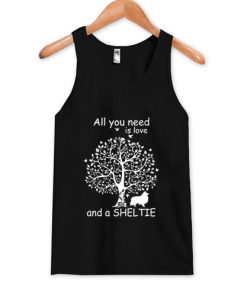 All You Need Is Love And A Sheltie Tank Top At
