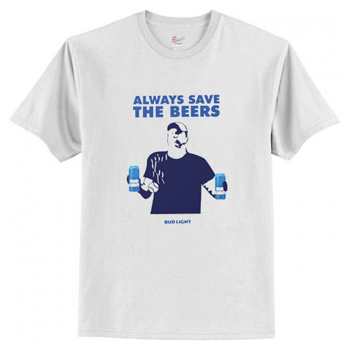 Always Save The Beers Bud Light T-Shirt At