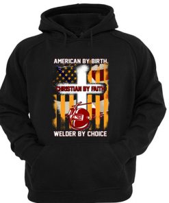 American By Birth Christian By Faith Welder By Choice Hoodie At
