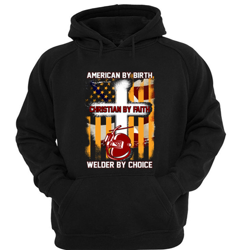 American By Birth Christian By Faith Welder By Choice Hoodie At