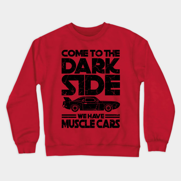 Come To The Dark Side We Have Muscle Cars Sweatshirt At