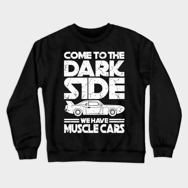 Come To The Dark Side We Have Muscle Cars Sweatshirt At