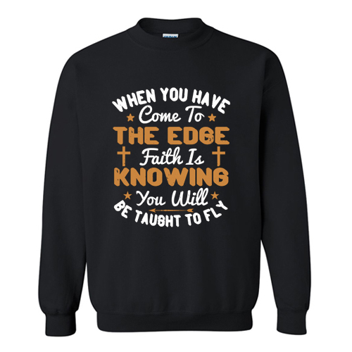 Faith Is Knowing You Will Be Taught To Fly Sweatshirt At