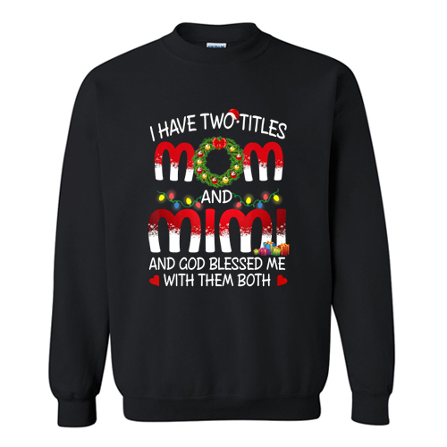 I Have Two Titles Mom And Mimi Sweatshirt At