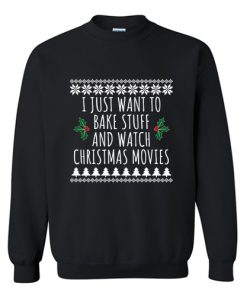 I Just Want To Bake Stuff And Watch Christmas Movies Sweatshirt At