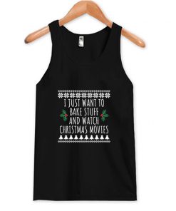 I Just Want To Bake Stuff And Watch Christmas Movies Tank Top At