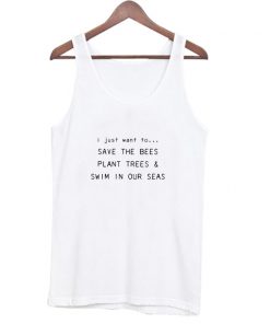 I Just Want To Save The Bees Plant Trees & Swim in our Seas Tank Top At