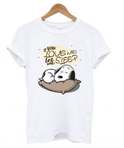 If you love me let me sleep Snoopy T-Shirt SFA