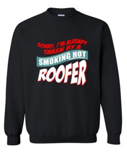 I'm Already Taken By A Smoking Hot Roofer Sweatshirt At