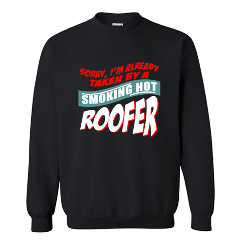 I'm Already Taken By A Smoking Hot Roofer Sweatshirt At